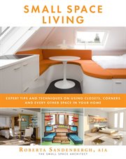 Small space living : expert tips and techniques on using closets, corners, and every other space in your home cover image cdn