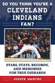 So you think you're a Cleveland Indians fan? : stars, stats, records, and memories for true diehards cover image cdn