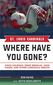 St. Louis Cardinals : where have you gone? : Vince Coleman, Ernie Broglio, John Tudor, and other Cardinals greats cover image cdn