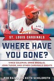 St. Louis Cardinals : where have you gone? : Vince Coleman, Ernie Broglio, John Tudor, and other Cardinals greats cover image cdn