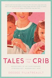 Tales from the crib : adventures of an over-sharing, stressed-out, modern-day mom cover image cdn