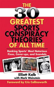 The 30 greatest sports conspiracy theories of all time : ranking sports' most notorious fixes, cover-ups, and scandals cover image cdn
