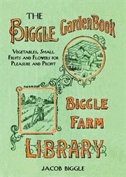 The Biggle Garden Book : Vegetables, Small Fruits and Flowers for Pleasure and Profit cover image cdn