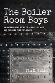 The boiler room boys : an underground story of science, religion, and the faith that fuels both cover image cdn