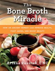 The bone broth miracle : how an ancient remedy can improve health, fight aging, and boost beauty cover image cdn