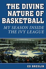 The Divine Nature of Basketball : My Season Inside the Ivy League cover image cdn