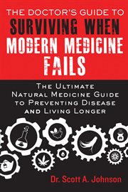 The Doctor's Guide to Surviving When Modern Medicine Fails : the Ultimate Natural Medicine Guide to Preventing Disease and Living Longer cover image cdn