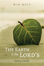 The earth is the Lord's : nothing is secular cover image cdn