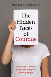 The hidden faces of courage. Inspirational Stories About the Courage of Ordinary People cover image cdn