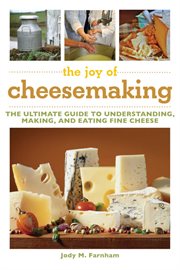 The joy of cheesemaking : the ultimate guide to understanding, making, and eating fine cheese cover image cdn