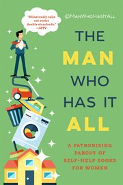 The Man Who Has It All : a Patronizing Parody of Self-Help Books for Women cover image cdn