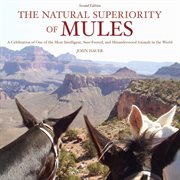 The Natural Superiority of Mules : a Celebration of One of the Most Intelligent, Sure-Footed, and Misunderstood Animals in the World, Second Edition cover image cdn