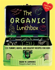 The organic lunchbox : 125 yummy, quick, and healthy recipes for kids cover image cdn