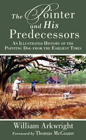 The pointer and his predecessors : an illustrated history of the pointing dog from the earliest times cover image cdn