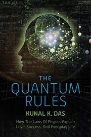 The quantum rules : how the laws of physics explain love, success, and everyday life cover image cdn