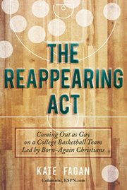The reappearing act : coming out as gay on a college basketball team led by born-again Christians cover image cdn
