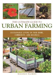 The ultimate guide to urban farming : sustainable living in your home, community, and business cover image cdn