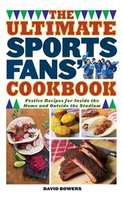 The Ultimate Sports Fans' Cookbook : Festive Recipes for Inside the Home and Outside the Stadium cover image cdn