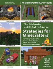 The ultimate unofficial guide to strategies for Minecrafters : everything you need to know to build, explore, attack, and survive in the world of Minecraft cover image cdn