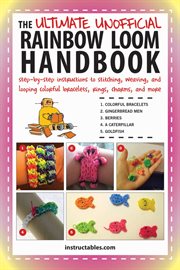 The Ultimate Unofficial Rainbow Loom Handbook : Step-by-Step Instructions to Stitching, Weaving, and Looping Colorful Bracelets, Rings, Charms, and More cover image cdn