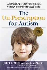 The un-prescription for Autism : a natural approach for a calmer, happier, and more focused child cover image cdn