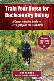 Train your horse for backcountry riding : a comprehensive guide for getting beyond the round pen cover image cdn
