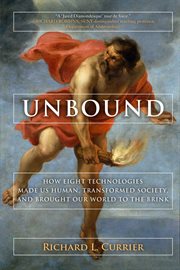 Unbound : how eight technologies made us human, transformed society, and brought our world to the brink cover image cdn