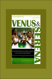 Venus and Serena : My Seven Years As Hitting Coach for the Williams Sisters cover image cdn