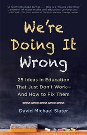 We're doing it wrong : 25 ideas in education that just don't work-and how to fix them cover image cdn