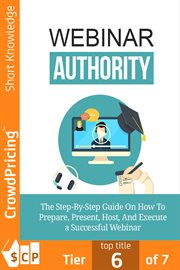 Webinar authority. The Step-by-Step Guide on How to Prepare, Present, Host, and Execute a Successful Webinar! cover image cdn