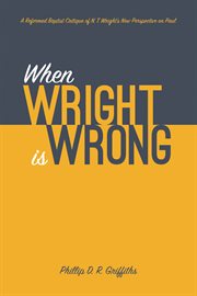 When wright is wrong. A Reformed Baptist Critique of N. T. Wright's New Perspective on Paul cover image cdn