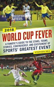 World Cup fever : a fanatic's guide to the stars, teams, stories, controversy, and excitement of sports' greatest event cover image cdn