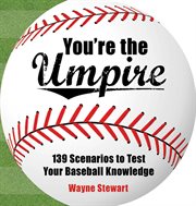 You're the umpire : 139 scenarios to test your baseball knowledge cover image cdn