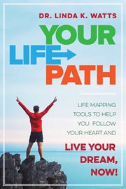 Your life path : life mapping tools to help you follow your heart and live your dream, now! cover image cdn