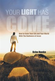 Your light has come : how to color your life and your world with the radiance of Jesus cover image cdn