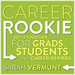 Career rookie : a get-it-together guide for grads, students and career newbies cover image cdn