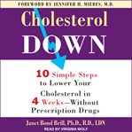 Cholesterol down. Ten Simple Steps to Lower Your Cholesterol in Four Weeks--Without Prescription Drugs cover image cdn