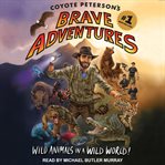 Coyote Peterson's brave adventures : wild animals in a wild world cover image cdn