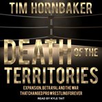 Death of the territories : expansion, betrayal and the war that changed pro wrestling forever cover image cdn