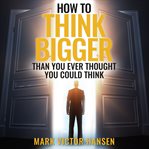 How to think bigger than you ever thought you could think cover image cdn