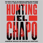 Hunting El Chapo : the inside story of the American lawman who captured the world's most-wanted drug lord cover image cdn