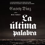 La ultima palabra : la salida milagrosa de un pandillero latino de una vida de violencia a una nueva vida en cristo cover image cdn