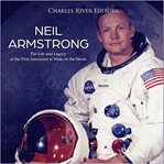 Neil Armstrong : the life and legacy of the first astronaut to walk on the moon cover image cdn
