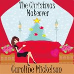 The christmas makeover. A Christmas Romantic Comedy cover image cdn