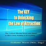 The key to unlocking the law of attraction. The Critical Missing Secrets and Model to Move from Nothing to Everything cover image cdn