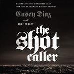 The Shot Caller : A Latino Gangbanger's Miraculous Escape from a Life of Violence to a New Life in Christ cover image cdn