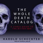 The whole death catalog : a lively guide to the bitter end cover image cdn