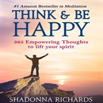 Think & be happy. 365 Empowering Thoughts to Lift Your Spirit cover image cdn