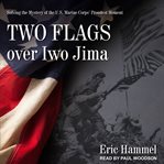 Two flags over Iwo Jima : solving the mystery of the U.S. Marine Corps' proudest moment cover image cdn
