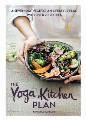 The yoga kitchen plan : a seven-day vegetarian lifestyle plan  with over 70 recipes  cover image cdn